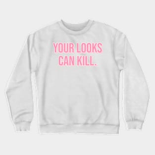 Your Looks Can Kill. Crewneck Sweatshirt